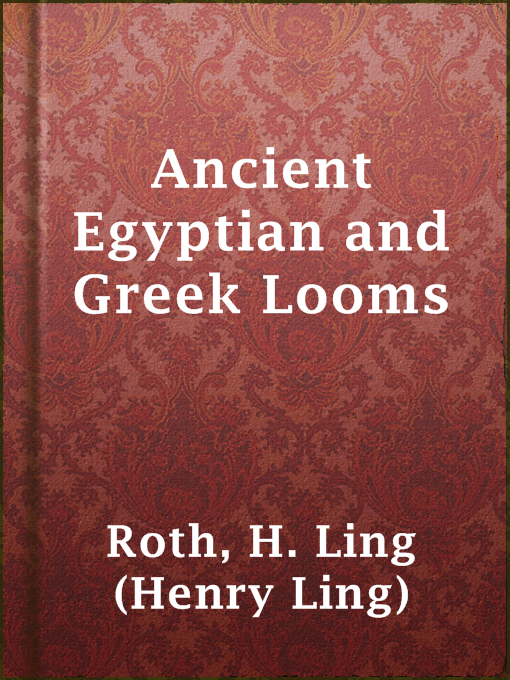 Title details for Ancient Egyptian and Greek Looms by H. Ling (Henry Ling) Roth - Available